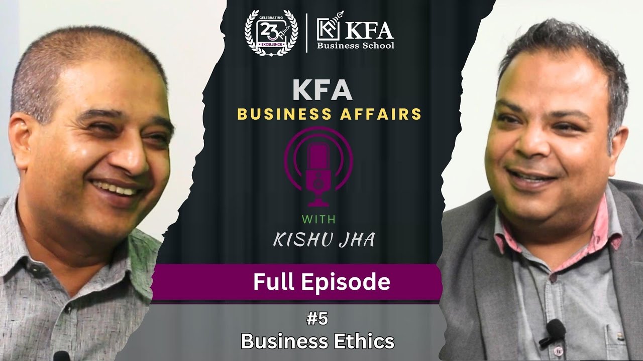 KFA Business Affairs with Kishu Jha - Ep. 5 (Mr. Sujan Subedi, Business Ethics, KFA Business School)