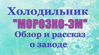 Холодильник "МОРОЗКО-3М " Обзор и Рассказ о Заводе