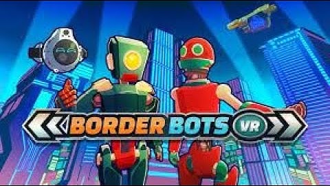 BORDER BOTS VR  (WALKTHROUGH PART 4) 4k