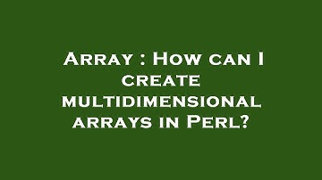 Array : How can I create multidimensional arrays in Perl?
