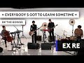 EX : RE - Everybody's got to learn sometime