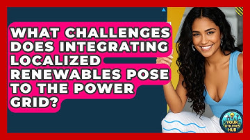 What Challenges Does Integrating Localized Renewables Pose To The Power Grid? - Your Utilities Hub