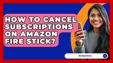 How To Cancel Subscriptions On Amazon Fire Stick? - Be App Savvy