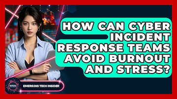 How Can Cyber Incident Response Teams Avoid Burnout And Stress? - Emerging Tech Insider