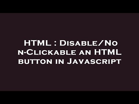 HTML : Disable/Non-Clickable an HTML button in Javascript