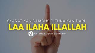 Bukan Cuma Diucapkan!, Ini Syarat Laa ilaha illalllah yang Harus Ditunaikan - Ust. Sufyan Bafin Zen
