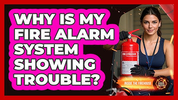 Why Is My Fire Alarm System Showing Trouble? - Inside the Firehouse
