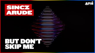 Sincz & Arude - But Dont Skip Me Extended Mix