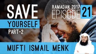 Ramadan 2017 - Save Yourself Part 2 Episode 21 Mufti Ismail Menk