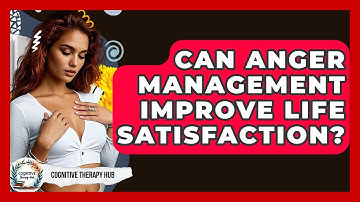 Can Anger Management Improve Life Satisfaction? - Cognitive Therapy Hub