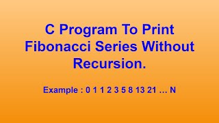 C Program to Print Fibonacci Series Without Recursion | C Program Tutorial | Latest 2022