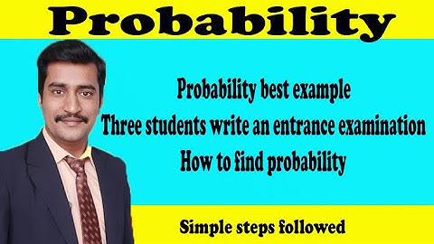 Probability best example three students write an entrance examination how to find probability