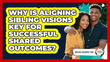 Why Is Aligning Sibling Visions Key For Successful Shared Outcomes? - Sibling Harmony Hub