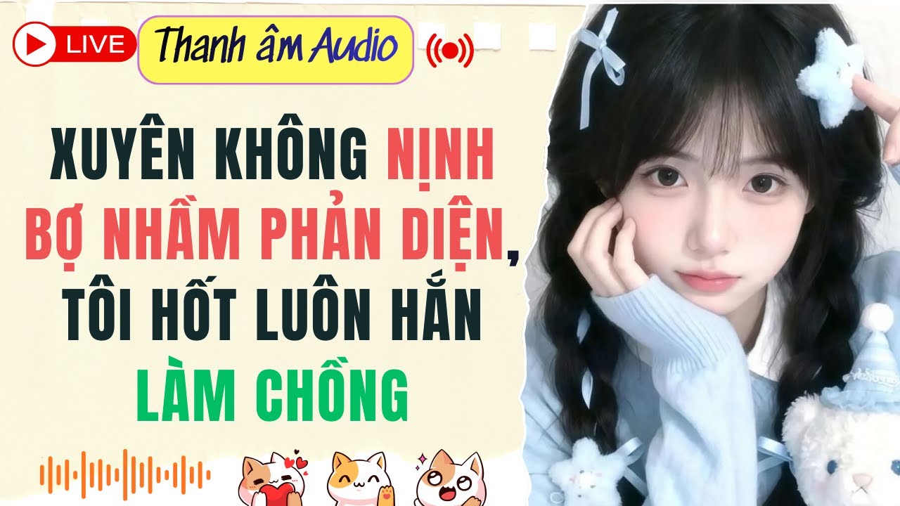 Live Full | XUYÊN KHÔNG NỊNH BỢ NHẦM PHẢN DIỆN, TÔI HỐT LUÔN HẮN LÀM CHỒNG | Thanh Âm  #audio