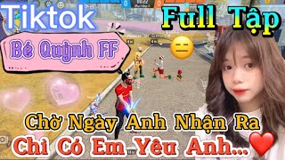 Tik Tok Free Fire | Phim ngắn: ''Chờ Ngày Anh Nhận Ra chỉ có em yêu anh ”FULL Tập | Bé Quỳnh FF