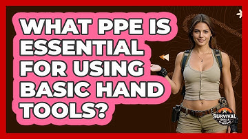 What PPE Is Essential For Using Basic Hand Tools? - Survival Skills for Everyone