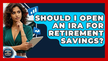 Should I Open An IRA For Retirement Savings? - Stock and Options Playbook