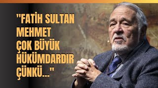 'Fatih Sultan Mehmet Çok Büyük Hükümdardır Çünkü..' İlber Ortaylı Anlattı.