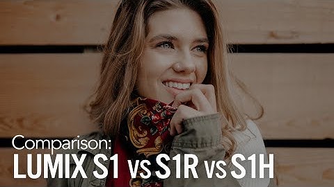 Lumix Comparison: Lumix S1 vs S1R  vs S1H