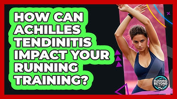 How Can Achilles Tendinitis Impact Your Running Training? - Running Beyond Limits