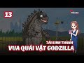 Tái Sinh Thành Vua Quái Vật Godzilla - Tập 13 | Tiểu Kê Vietsub