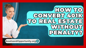 How To Convert 401K To Real Estate Without Penalty? - AssetsandOpportunity.org