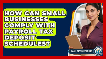 How Can Small Businesses Comply With Payroll Tax Deposit Schedules? - Small Biz Success Hub