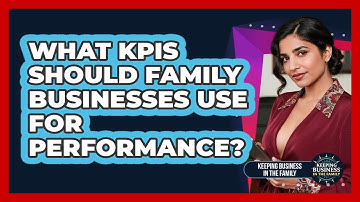 What KPIs Should Family Businesses Use For Performance? - Keeping Business In The Family