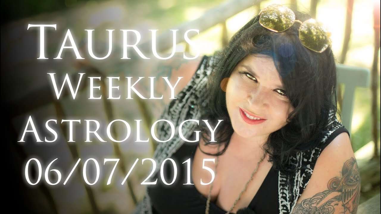 Taurus Weekly Astrology Forecast July 6th 2015 Michele Knight