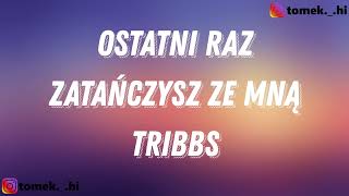 Tribbs - Ostatni raz zatańczysz ze mną (TEKST/LYRICS)