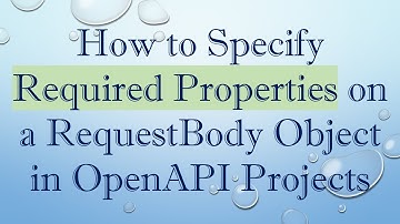 How to Specify Required Properties on a RequestBody Object in OpenAPI Projects