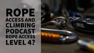 ROPE ACCESS LEVEL 4? - PODCAST - THE ROPE ACCESS AND CLIMBING PODCAST
