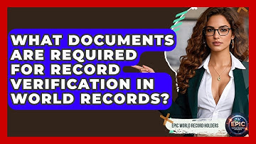 What Documents Are Required for Record Verification in World Records? - Epic World Record Holders