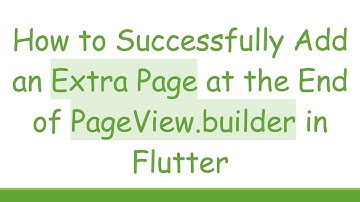 How to Successfully Add an Extra Page at the End of PageView.builder in Flutter