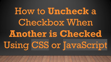 How to Uncheck a Checkbox When Another is Checked Using CSS or JavaScript