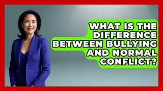 What Is The Difference Between Bullying And Normal Conflict - High School Toolkit