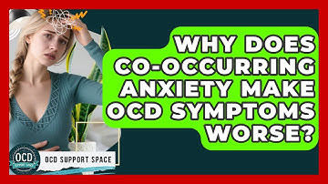 Why Does Co-occurring Anxiety Make OCD Symptoms Worse? - OCD Support Space