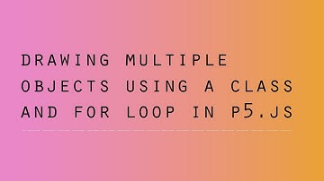 Drawing multiple Objects using a Class and for Loop -  p5.js