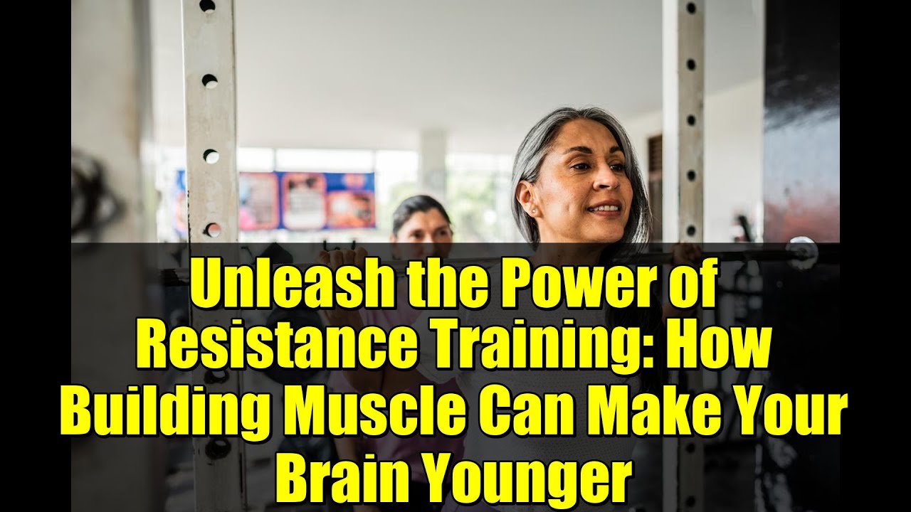 Unleash the Power of Resistance Training: How Building Muscle Can Make Your Brain Younger