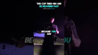Cop Tried Him and He Delivered Fast