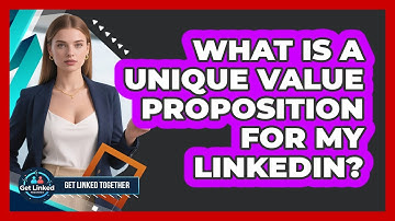 What Is A Unique Value Proposition For My LinkedIn? - Get Linked Together