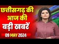 Chhattisgarh latest news today  good morning cg        09 may 2024