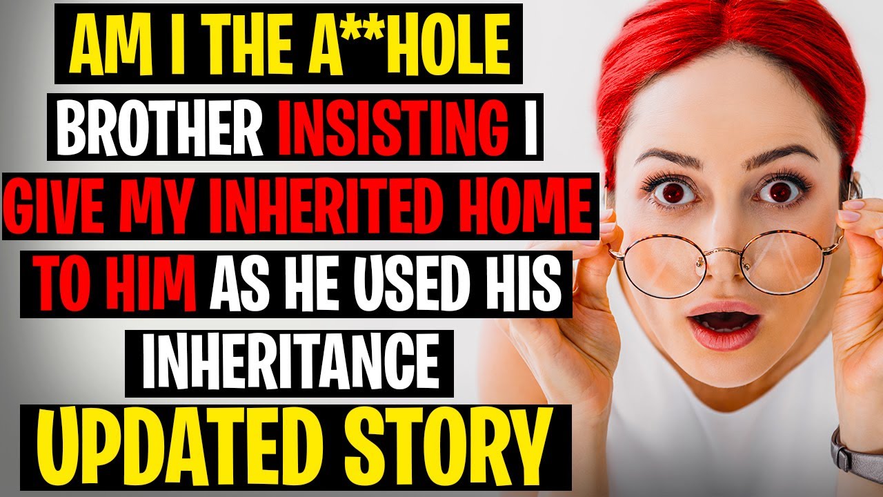 r/AITA Brother INSISTING I Hand Over My Inherited House As He's In Need