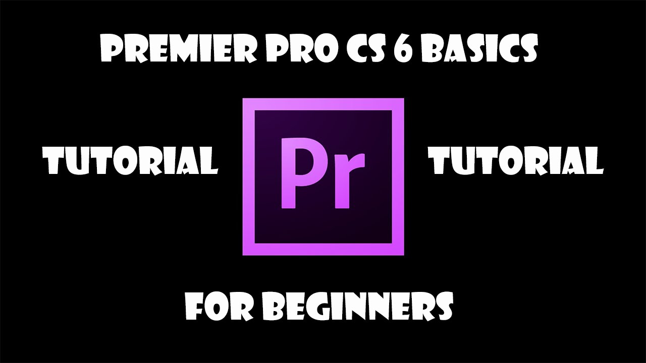 Adobe Premiere Pro CS6 Tutorial: The Basics Adobe Premiere Pro CS6 Tutorial: The Basics