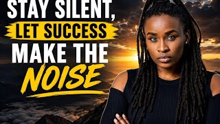 “Stay Silent, Let Success Make The Noise”
