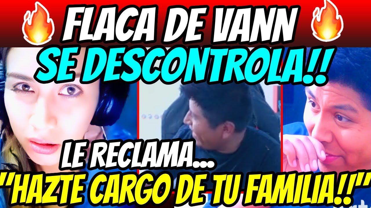 😱FLACA DE VANN SE DESCONTROLA Y LE HACE TREMENDA ESCENA EN STREAM