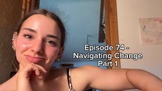 Episode 74 - Navigating Change Part 1