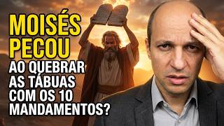 PECADO GRAVE? Deus repreendeu Moisés por ter ficado irado e quebrado as Tábuas da Lei?