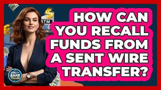 How Can You Recall Funds From A Sent Wire Transfer? - Ask Your Bank Teller