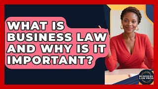 What Is Business Law and Why Is It Important? | Business Law Pros News